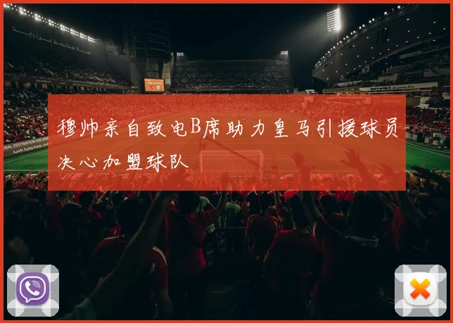 穆帅亲自致电B席助力皇马引援球员决心加盟球队