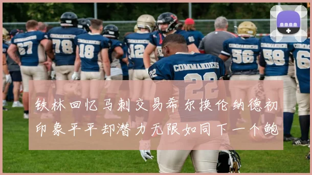 铁林回忆马刺交易希尔换伦纳德初印象平平却潜力无限如同下一个鲍文