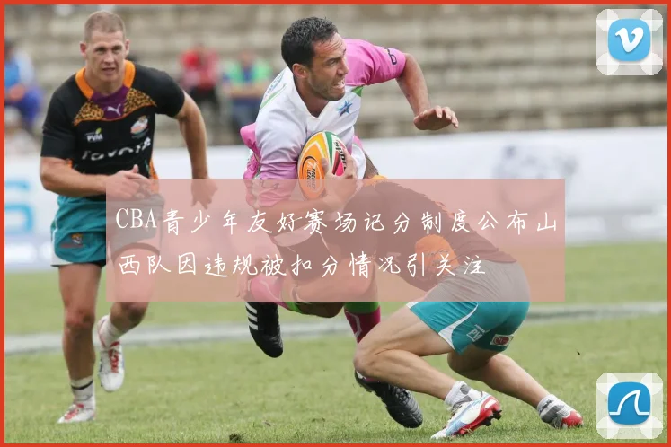CBA青少年友好赛场记分制度公布山西队因违规被扣分情况引关注
